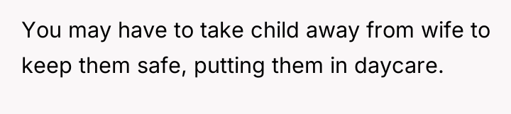 You may have to take child away from wife to...