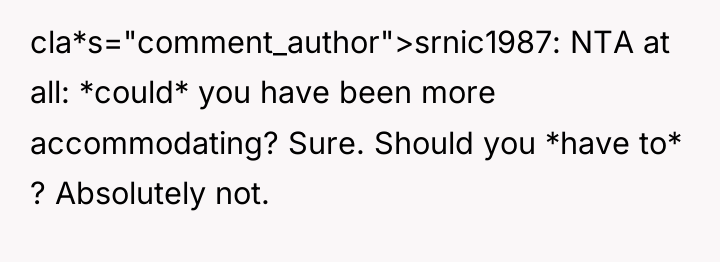 cla*s="comment_author">srnic1987: NTA at all: *could* you have been more accommodating?...