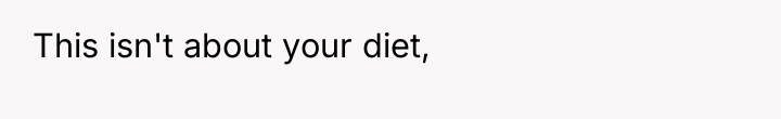 This isn't about your diet,