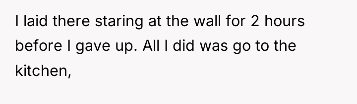 I laid there staring at the wall for 2 hours...