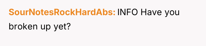 SourNotesRockHardAbs INFO Have you broken up yet?