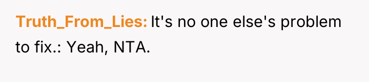 Truth_From_Lies It's no one else's problem to fix.: Yeah, NTA.