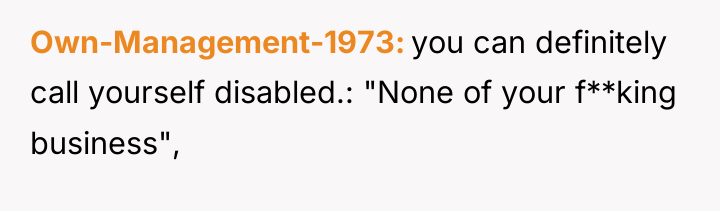 Own-Management-1973 you can definitely call yourself disabled.: "None of your...
