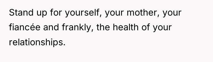 Stand up for yourself, your mother, your fiancée and frankly,...
