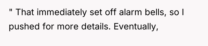 " That immediately set off alarm bells, so I pushed...