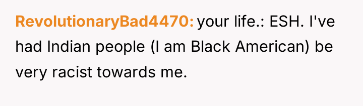 RevolutionaryBad4470 your life.: ESH. I've had Indian people (I am...