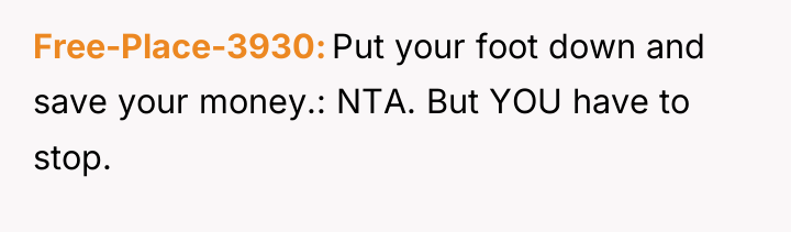 Free-Place-3930 Put your foot down and save your money.: NTA....