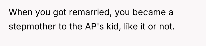 When you got remarried, you became a stepmother to the...