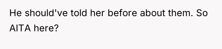 He should've told her before about them. So AITA here?