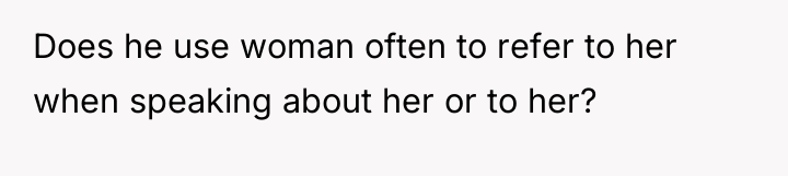 Does he use woman often to refer to her when...