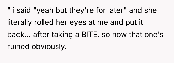 " i said "yeah but they're for later" and she...