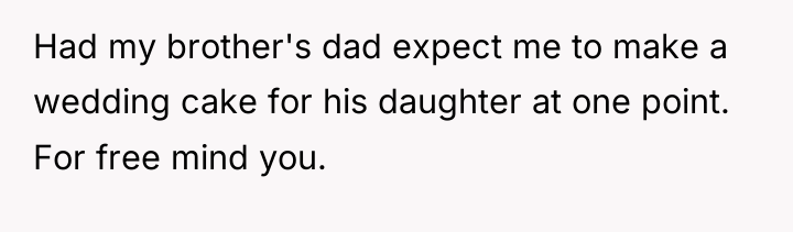 Had my brother's dad expect me to make a wedding...