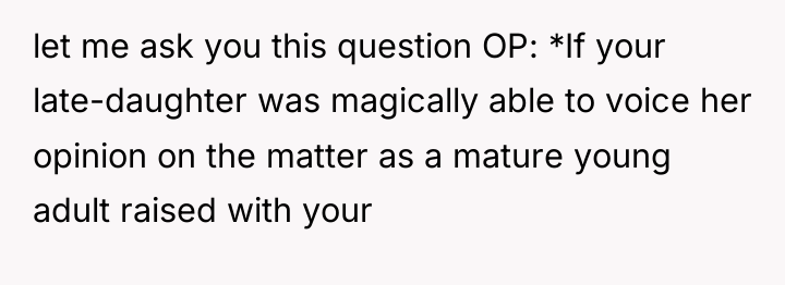 let me ask you this question OP: *If your late-daughter...