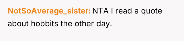 NotSoAverage_sister NTA I read a quote about hobbits the other...