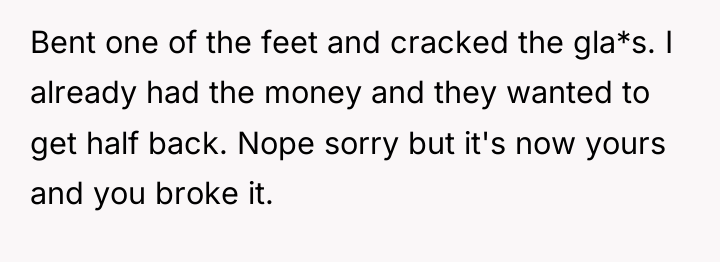 Bent one of the feet and cracked the gla*s. I...