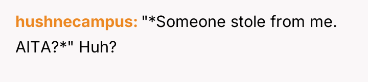 hushnecampus "*Someone stole from me. AITA?*" Huh?