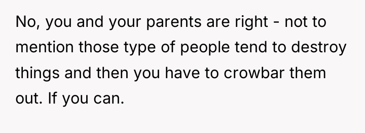 No, you and your parents are right - not to...