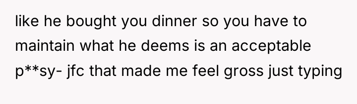 like he bought you dinner so you have to maintain...