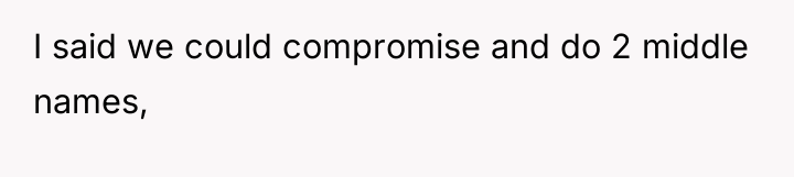I said we could compromise and do 2 middle names,