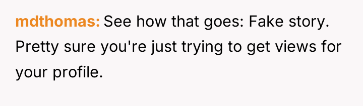mdthomas See how that goes: Fake story. Pretty sure you're...