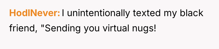 HodlNever I unintentionally texted my black friend, "Sending you virtual...