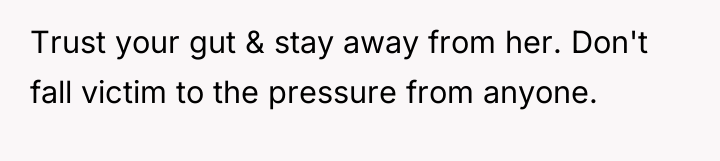 Trust your gut & stay away from her. Don't fall...