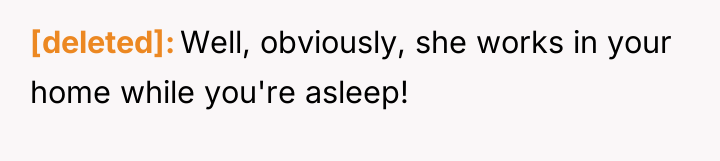 [deleted] Well, obviously, she works in your home while you're...