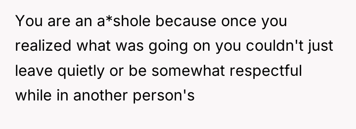 You are an a*shole because once you realized what was...