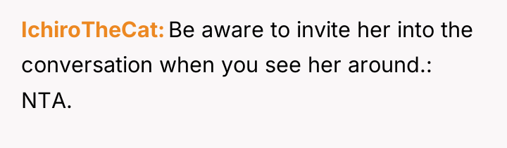 IchiroTheCat Be aware to invite her into the conversation when...