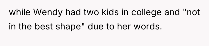 while Wendy had two kids in college and "not in...