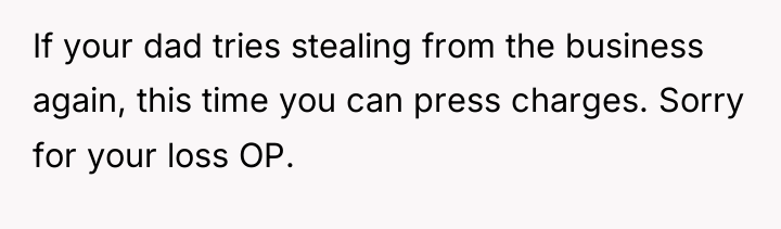 If your dad tries stealing from the business again, this...