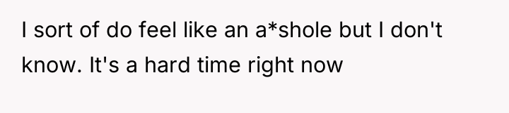 I sort of do feel like an a*shole but I...