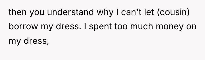 then you understand why I can't let (cousin) borrow my...