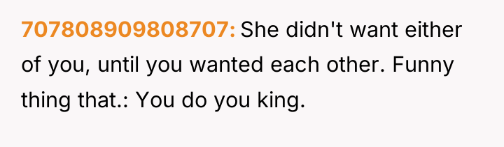 707808909808707 She didn't want either of you, until you wanted...