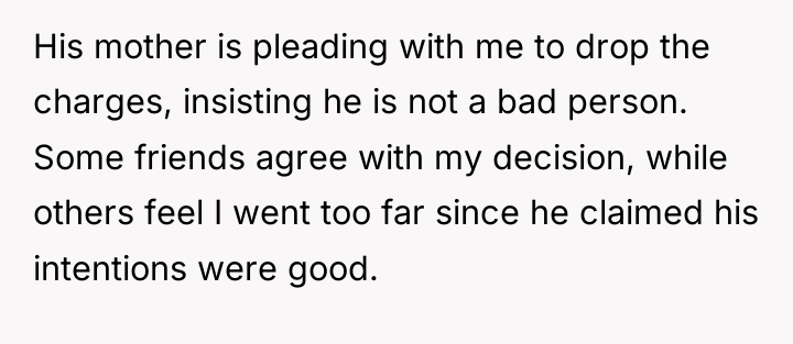 His mother is pleading with me to drop the charges,...