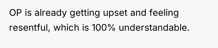 OP is already getting upset and feeling resentful, which is...