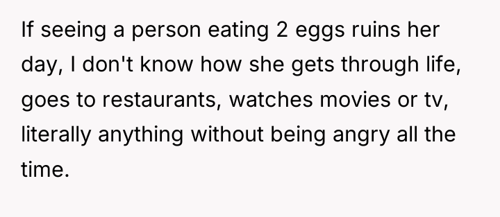If seeing a person eating 2 eggs ruins her day,...