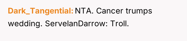 Dark_Tangential NTA. Cancer trumps wedding. ServelanDarrow: Troll.