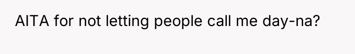 AITA for not letting people call me day-na?