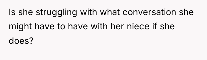 Is she struggling with what conversation she might have to...