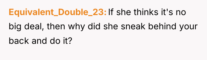 Equivalent_Double_23 If she thinks it's no big deal, then why...