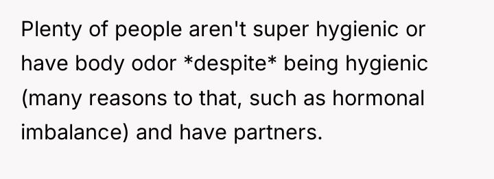 Plenty of people aren't super hygienic or have body odor...