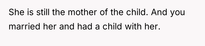 She is still the mother of the child. And you...