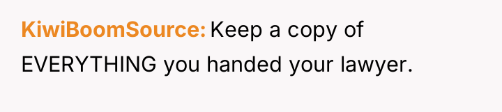 KiwiBoomSource Keep a copy of EVERYTHING you handed your lawyer.