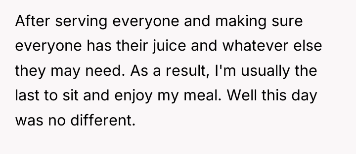 After serving everyone and making sure everyone has their juice...