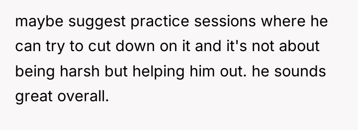 maybe suggest practice sessions where he can try to cut...