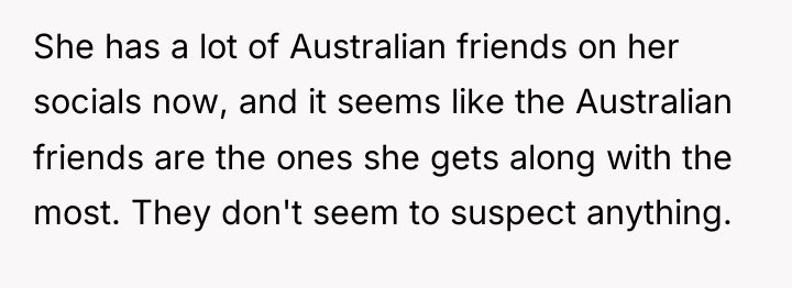 She has a lot of Australian friends on her socials...