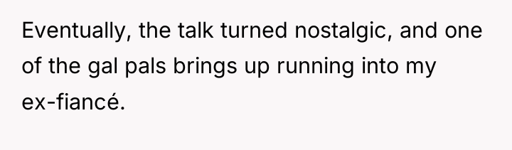 Eventually, the talk turned nostalgic, and one of the gal...