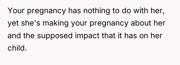 Your pregnancy has nothing to do with her, yet she's...