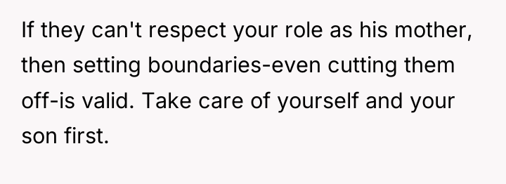 If they can't respect your role as his mother, then...